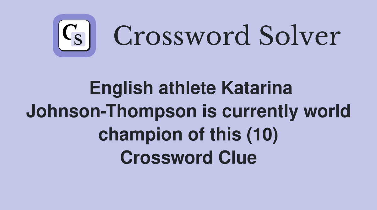English athlete Katarina JohnsonThompson is currently world champion